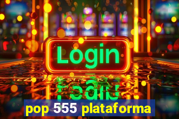 pop 555 plataforma